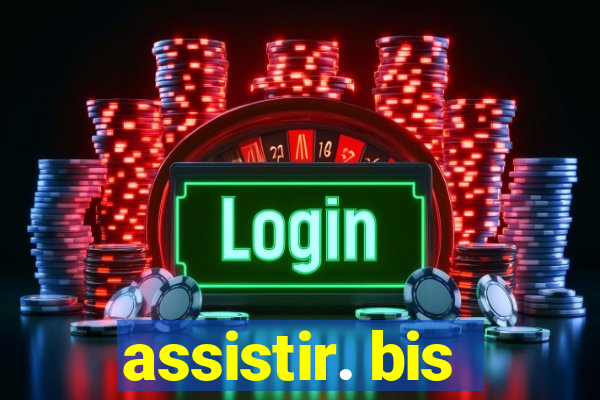 assistir. bis